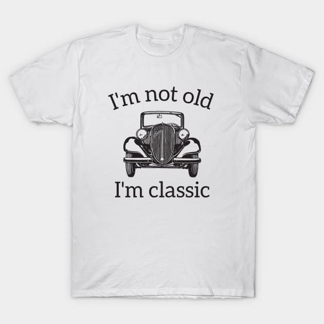 I'm Not Old I'm A Classic T-Shirt by RedYolk